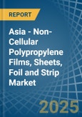 Asia - Non-Cellular Polypropylene Films, Sheets, Foil and Strip - Market Analysis, Forecast, Size, Trends and Insights- Product Image