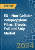 EU - Non-Cellular Polypropylene Films, Sheets, Foil and Strip - Market Analysis, Forecast, Size, Trends and Insights- Product Image