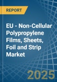 EU - Non-Cellular Polypropylene Films, Sheets, Foil and Strip - Market Analysis, Forecast, Size, Trends and Insights- Product Image