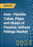 Asia - Flexible Tubes, Pipes and Hoses of Plastics, without Fittings - Market Analysis, Forecast, Size, Trends and Insights- Product Image