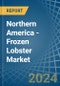 Northern America - Frozen Lobster - Market Analysis, Forecast, Size, Trends and Insights - Product Image
