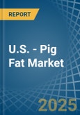 U.S. - Pig Fat - Market Analysis, Forecast, Size, Trends and Insights- Product Image