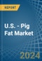 U.S. - Pig Fat - Market Analysis, Forecast, Size, Trends and Insights - Product Thumbnail Image