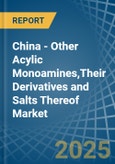 China - Other Acylic Monoamines,Their Derivatives and Salts Thereof - Market Analysis, Forecast, Size, Trends and Insights- Product Image