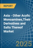 Asia - Other Acylic Monoamines,Their Derivatives and Salts Thereof - Market Analysis, Forecast, Size, Trends and Insights- Product Image