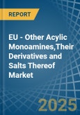 EU - Other Acylic Monoamines,Their Derivatives and Salts Thereof - Market Analysis, Forecast, Size, Trends and Insights- Product Image