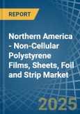 Northern America - Non-Cellular Polystyrene Films, Sheets, Foil and Strip - Market Analysis, Forecast, Size, Trends and Insights- Product Image