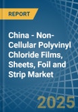 China - Non-Cellular Polyvinyl Chloride Films, Sheets, Foil and Strip - Market Analysis, Forecast, Size, Trends and Insights- Product Image