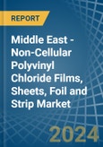 Middle East - Non-Cellular Polyvinyl Chloride Films, Sheets, Foil and Strip - Market Analysis, Forecast, Size, Trends and Insights- Product Image