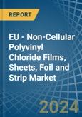 EU - Non-Cellular Polyvinyl Chloride Films, Sheets, Foil and Strip - Market Analysis, Forecast, Size, Trends and Insights- Product Image