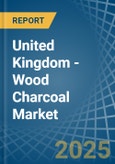 United Kingdom - Wood Charcoal - Market Analysis, Forecast, Size, Trends and Insights- Product Image