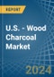 U.S. - Wood Charcoal - Market Analysis, Forecast, Size, Trends and Insights - Product Thumbnail Image