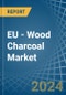 EU - Wood Charcoal - Market Analysis, Forecast, Size, Trends and Insights - Product Image