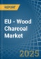 EU - Wood Charcoal - Market Analysis, Forecast, Size, Trends and Insights - Product Image