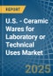 U.S. - Ceramic Wares for Laboratory or Technical Uses - Market Analysis, forecast, Size, Trends and Insights - Product Thumbnail Image