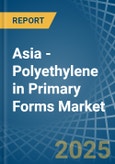 Asia - Polyethylene in Primary Forms - Market Analysis, Forecast, Size, Trends and insights- Product Image