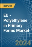 EU - Polyethylene in Primary Forms - Market Analysis, Forecast, Size, Trends and insights- Product Image