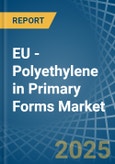 EU - Polyethylene in Primary Forms - Market Analysis, Forecast, Size, Trends and insights- Product Image