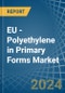 EU - Polyethylene in Primary Forms - Market Analysis, Forecast, Size, Trends and insights - Product Image