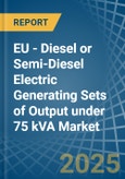 EU - Diesel or Semi-Diesel Electric Generating Sets of Output under 75 kVA - Market Analysis, Forecast, Size, Trends and Insights- Product Image