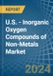 U.S. - Inorganic Oxygen Compounds of Non-Metals - Market Analysis, Forecast, Size, Trends and Insights - Product Image