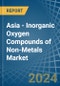 Asia - Inorganic Oxygen Compounds of Non-Metals - Market Analysis, Forecast, Size, Trends and Insights - Product Image