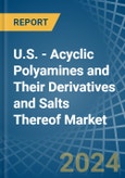 U.S. - Acyclic Polyamines and Their Derivatives and Salts Thereof (Excl. Hexamethylenediamine and Ethylenediamine) - Market Analysis, Forecast, Size, Trends and Insights- Product Image