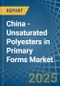 China - Unsaturated Polyesters in Primary Forms - Market Analysis, Forecast, Size, Trends and insights - Product Image