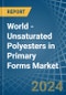 World - Unsaturated Polyesters in Primary Forms - Market Analysis, Forecast, Size, Trends and insights - Product Image