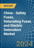 China - Safety Fuses, Detonating Fuses and Electric Detonators - Market Analysis, Forecast, Size, Trends and Insights- Product Image