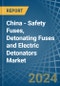 China - Safety Fuses, Detonating Fuses and Electric Detonators - Market Analysis, Forecast, Size, Trends and Insights - Product Image