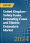 United Kingdom - Safety Fuses, Detonating Fuses and Electric Detonators - Market Analysis, Forecast, Size, Trends and Insights - Product Image