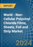 World - Non-Cellular Polyvinyl Chloride Films, Sheets, Foil and Strip - Market Analysis, Forecast, Size, Trends and Insights- Product Image