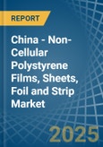China - Non-Cellular Polystyrene Films, Sheets, Foil and Strip - Market Analysis, Forecast, Size, Trends and Insights- Product Image