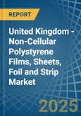 United Kingdom - Non-Cellular Polystyrene Films, Sheets, Foil and Strip - Market Analysis, Forecast, Size, Trends and Insights- Product Image