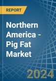Northern America - Pig Fat - Market Analysis, Forecast, Size, Trends and Insights- Product Image