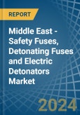 Middle East - Safety Fuses, Detonating Fuses and Electric Detonators - Market Analysis, Forecast, Size, Trends and Insights- Product Image