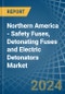 Northern America - Safety Fuses, Detonating Fuses and Electric Detonators - Market Analysis, Forecast, Size, Trends and Insights - Product Image