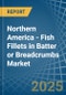 Northern America - Fish Fillets in Batter or Breadcrumbs - Market Analysis, Forecast, Size, Trends and insights - Product Image