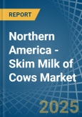 Northern America - Skim Milk of Cows - Market Analysis, Forecast, Size, Trends and Insights- Product Image