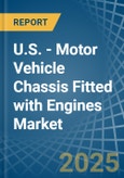 U.S. - Motor Vehicle Chassis Fitted with Engines - Market Analysis, Forecast, Size, Trends and Insights- Product Image