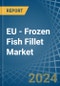 EU - Frozen Fish Fillet - Market Analysis, Forecast, Size, Trends and Insights - Product Thumbnail Image