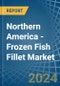 Northern America - Frozen Fish Fillet - Market Analysis, Forecast, Size, Trends and Insights - Product Thumbnail Image