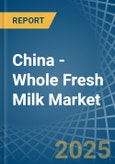 China - Whole Fresh Milk - Market Analysis, Forecast, Size, Trends and Insights- Product Image