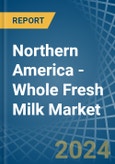 Northern America - Whole Fresh Milk - Market Analysis, Forecast, Size, Trends and Insights- Product Image