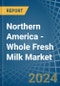 Northern America - Whole Fresh Milk - Market Analysis, Forecast, Size, Trends and Insights - Product Thumbnail Image