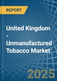 United Kingdom - Unmanufactured Tobacco - Market Analysis, Forecast, Size, Trends and Insights- Product Image