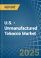 U.S. - Unmanufactured Tobacco - Market Analysis, Forecast, Size, Trends and Insights - Product Thumbnail Image