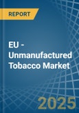 EU - Unmanufactured Tobacco - Market Analysis, Forecast, Size, Trends and Insights- Product Image