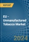 EU - Unmanufactured Tobacco - Market Analysis, Forecast, Size, Trends and Insights - Product Thumbnail Image